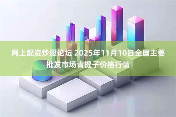 网上配资炒股论坛 2025年11月10日全国主要批发市场青提子价格行情
